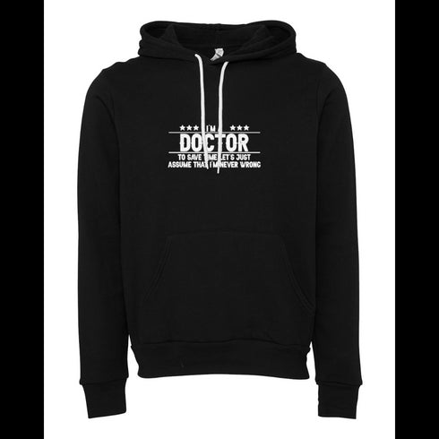 DOCTOR TO SAVE TIME LET'S JUST ASSUME THAT I'M NEVER WRONG Bella canvas hoodie 3719
